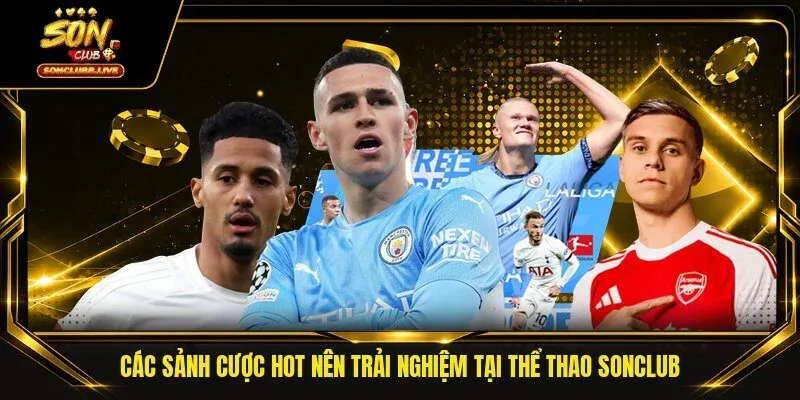 Các sảnh cược hot nên trải nghiệm tại thể thao Sonclub 